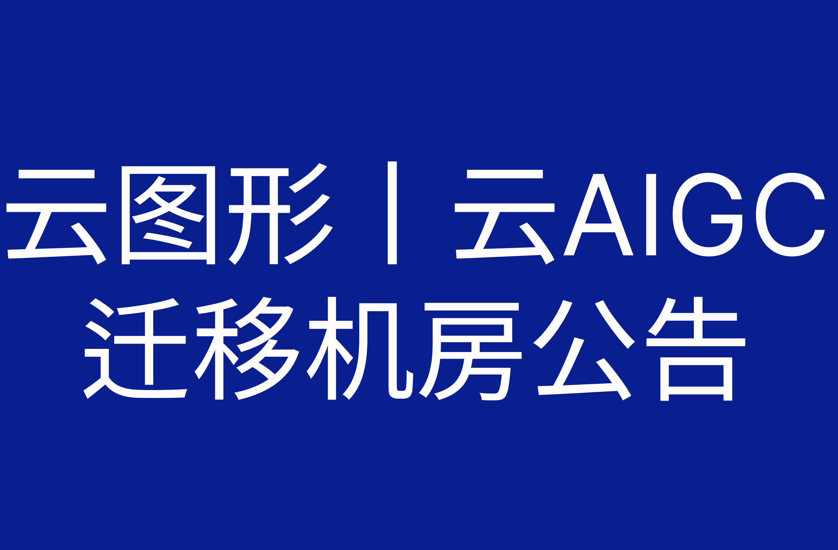关于云图形/云AIGC机器作机房迁移公告