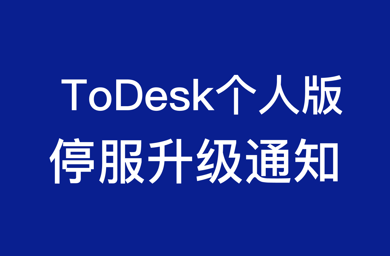 官方消息 | ToDesk个人版（Windows 4.8.6.0以下版本）停服升级通知